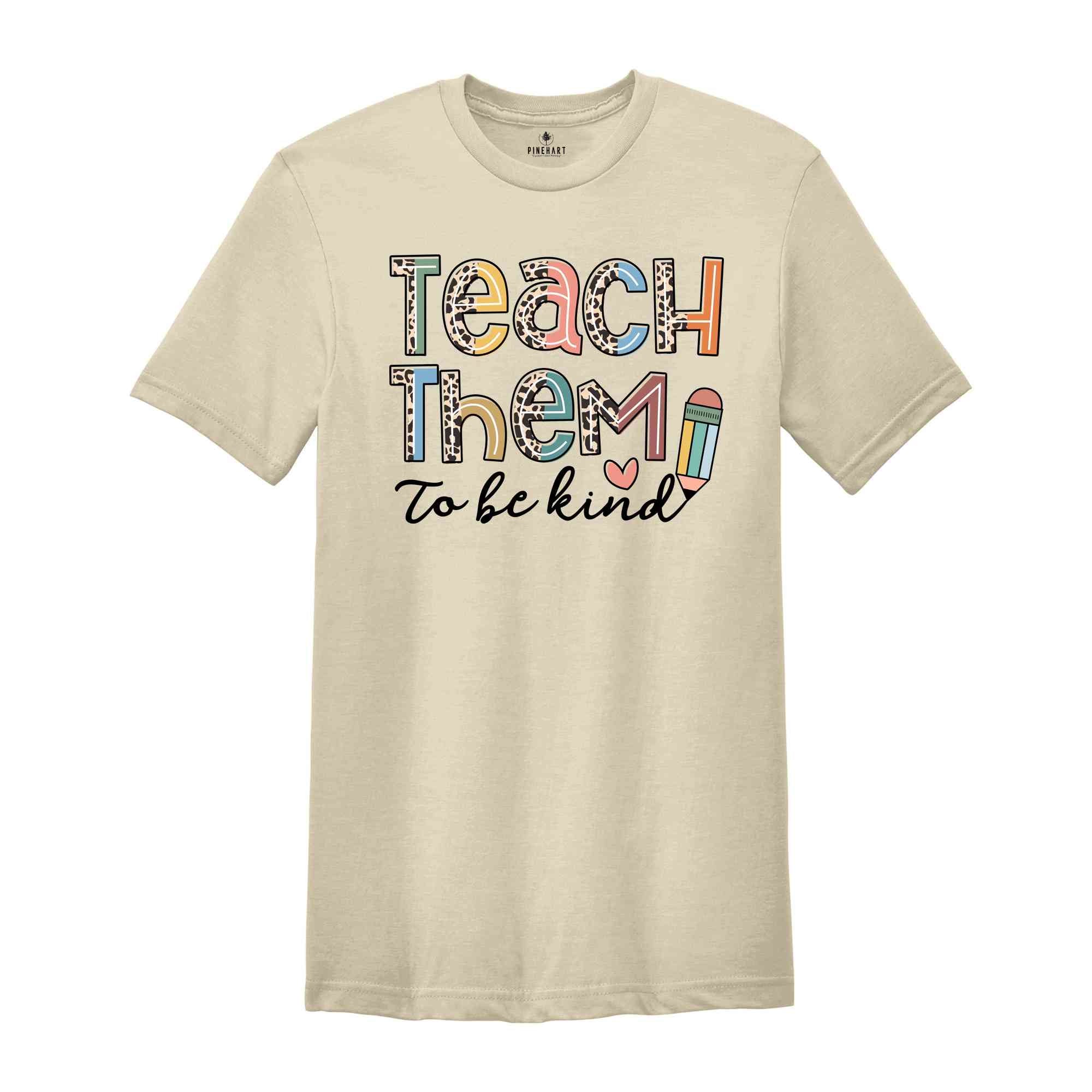 Teach Them To Be Kind Shirt, Back to School Shirt, Teacher Shirt, Teacher Gift, Back To School Gift, Teacher T-Shirt, Teacher Appreciation