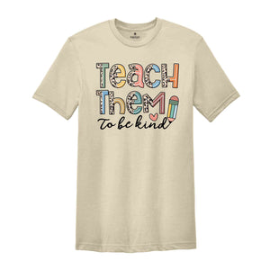 Teach Them To Be Kind Shirt, Back to School Shirt, Teacher Shirt, Teacher Gift, Back To School Gift, Teacher T-Shirt, Teacher Appreciation