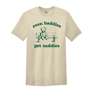 Even Baddies Get Saddies Shirt, Funny Teddy Bear Shirt, Cute Teddy Bear Shirt, Mental Health Shirt, Anxiety Shirt, Depression Shirt