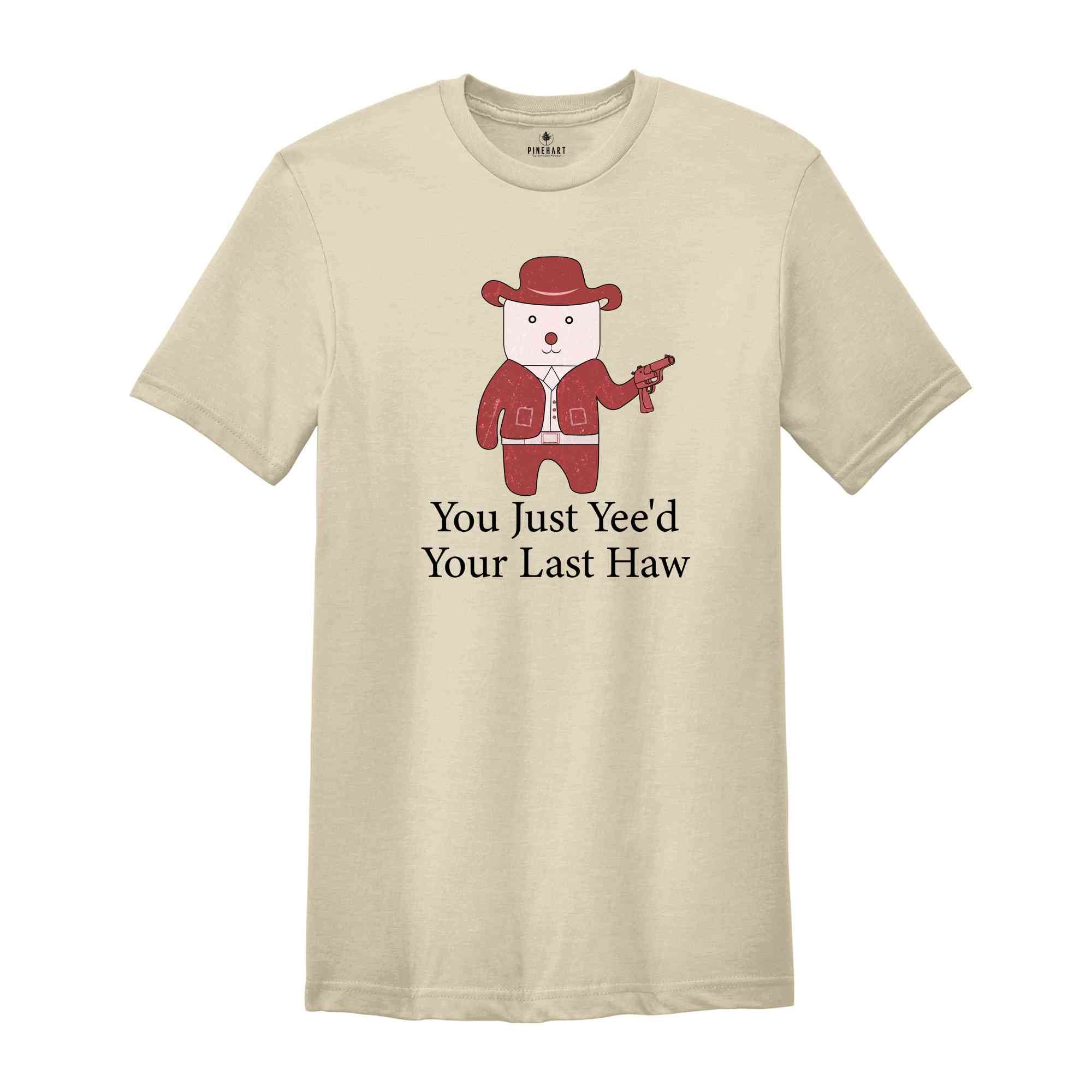 You Just Yee'd Your Last Haw Shirt, Funny Shirt, Sarcastic Shirt, Trendy Funny Shirt, Cowboy Shirt, Handgun Shirt, Cowboy With Handgun Shirt