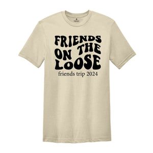 Friends On The Loose Friends Trip Shirt, Besties Shirt, Girls Vacation Shirt, Girls Travel Shirt, Best Friends Gift