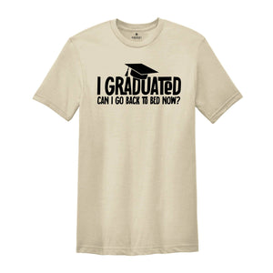 I Graduated Can I Go Back To Bed Now Shirt, Graduation Shirt, Senior 2024 Shirt, Funny Graduation Shirt, Gift For Graduate, Grade Outfit