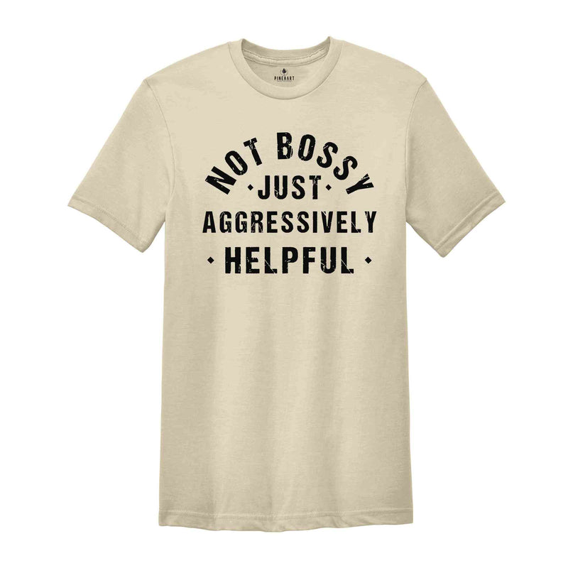 Not Bossy Aggressively Helpful Shirt, Gift For Mom, Gift for Bossy Friend, Funny Mom Shirt, Gift For Boss, Funny Tshirt