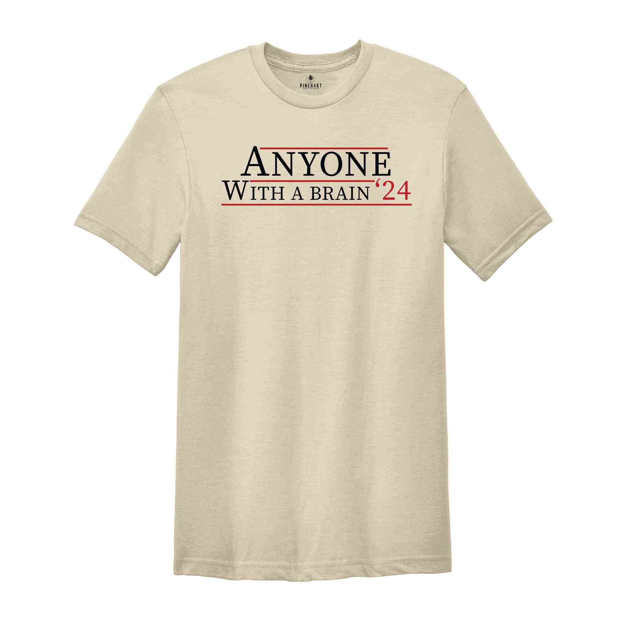 Anyone With A Brain T-Shirt, Funny Presidential Election 2024 Shirt, 2024 Elections T-Shirt, Voting Shirt