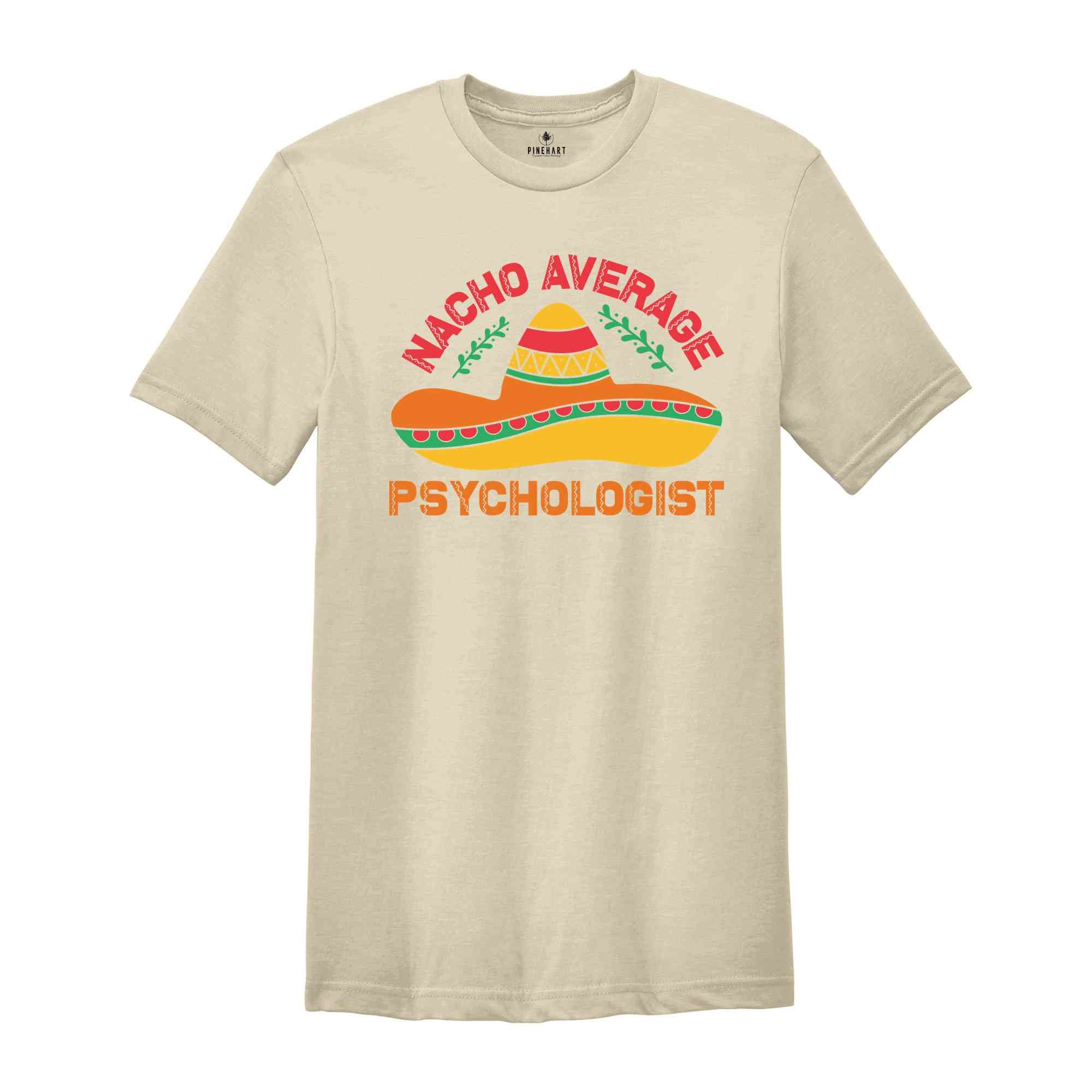 Nacho Average Psychologist Shirt, Psychology Gift, Psychologist Student Shirt, Cinco De Mayo Shirt, Mexican Party Shirt, Fiesta Shirt