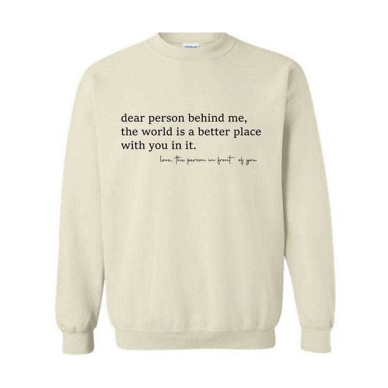 Dear Person Behind Me Sweatshirt, The World Is a Better Place With You In It Sweater, Positivity Sweatshirt