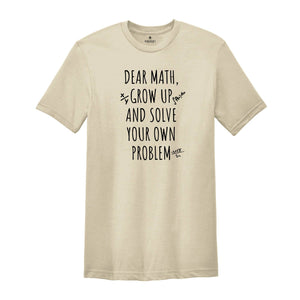 Dear Math Grow Up And Solve You Own Problem T-shirt, Funny Math Quote, Love Math Shirt, Math Teacher Tee, Math Teacher Gift