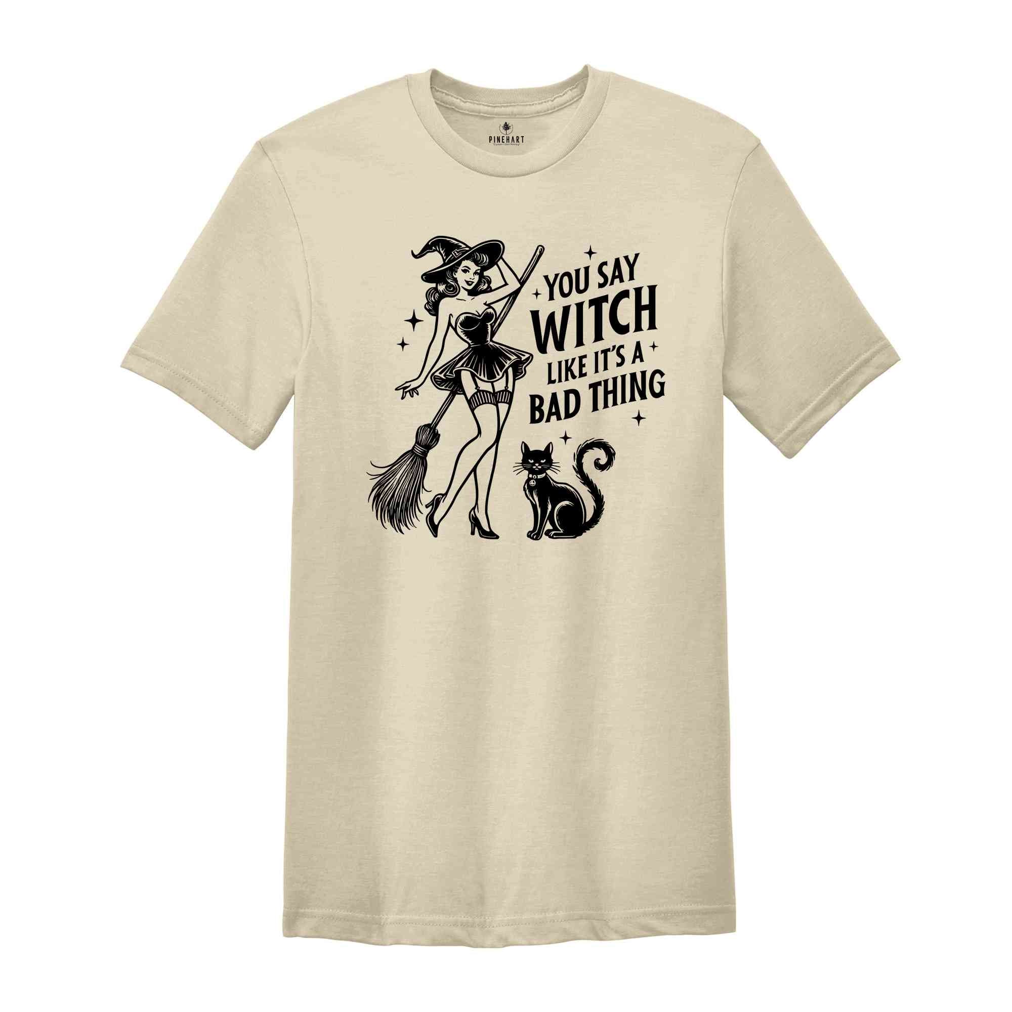 You Say Witch Like It's A Bad Thing Shirt, Witch Shirt, Halloween Shirt, Halloween Gift, Halloween Witch Shirt, Cute Halloween Shirt