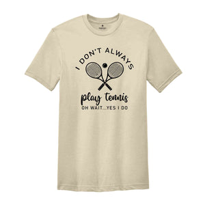 I Don't Always Play Tennis Shirt, Tennis Player Shirt, Tennis Fan Shirt, Tennis Coach Gift, Funny Tennis Tee, Tennis Player Gift