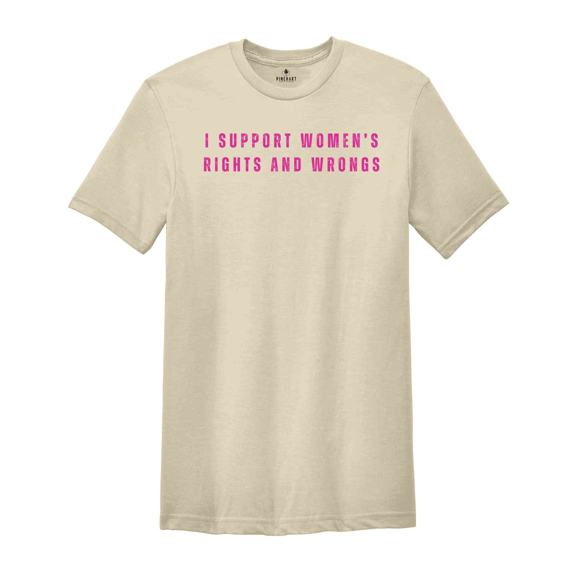 I Support Women's Rights and Wrongs Shirt, Feminist Shirt, Woman Rights Shirt, Equality Gifts, Feminism Shirt, Cute Women Power Shirt