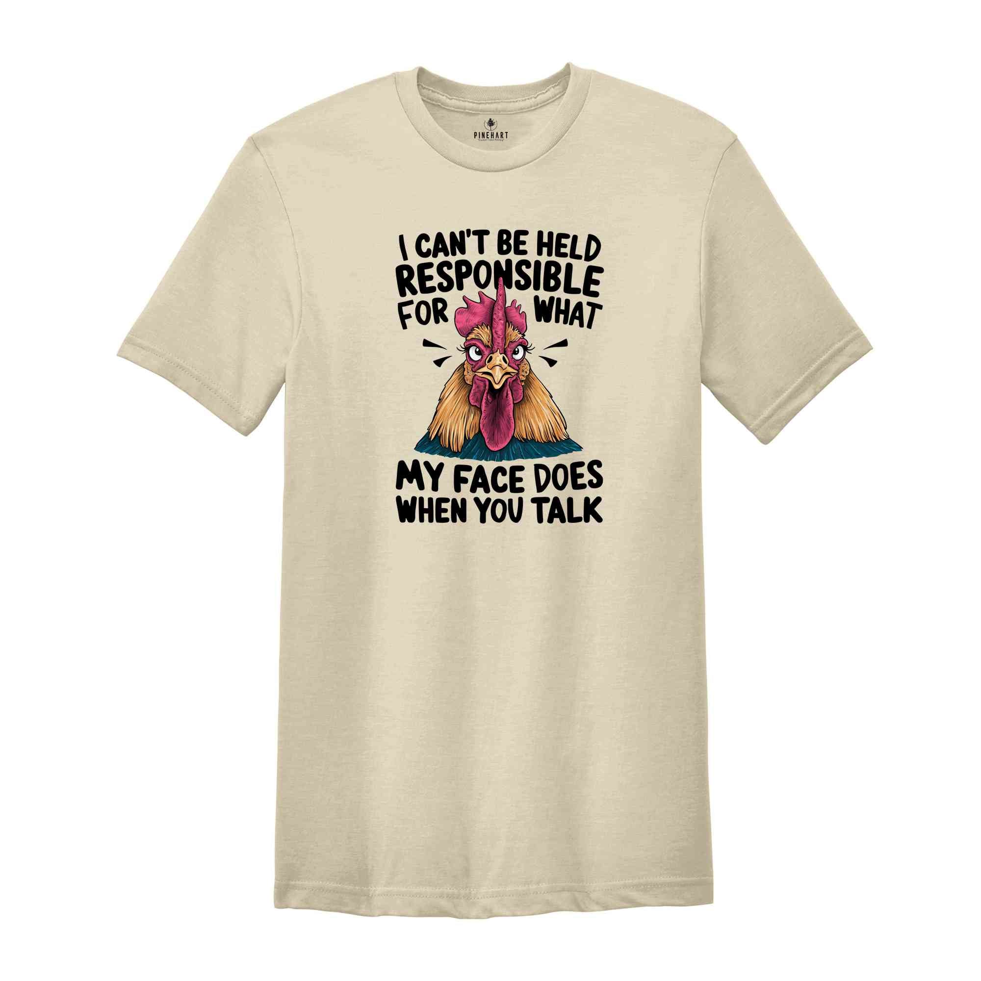 I Can't Be Held Responsible For What My Face Does When You Talk Shirt, Humorous Shirt, Chicken Lover Shirt, Funny Chicken Shirt