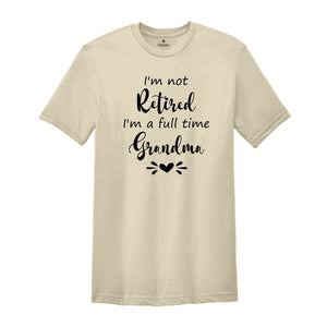 I'm Not Retired I'm a Full Time Grandma Shirt, Retired Grandma T-Shirt, Cute Grandma Shirt, Gift For Grandma