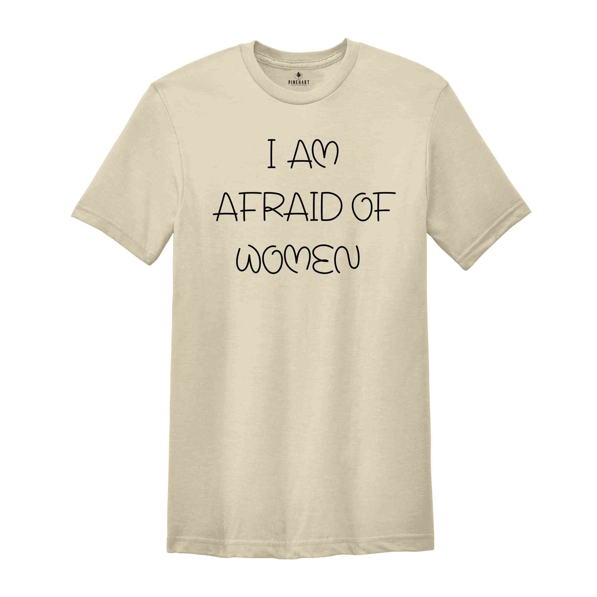 I Am Afraid of Women T-Shirt, Funny Meme T-Shirt, Meme Tee, Funny Tee, Afraid of Women, Hilarious Shirt, Sarcastic Tee, Funny Saying Shirt