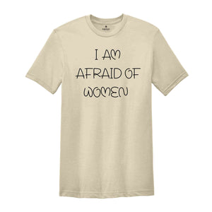 I Am Afraid of Women T-Shirt, Funny Meme T-Shirt, Meme Tee, Funny Tee, Afraid of Women, Hilarious Shirt, Sarcastic Tee, Funny Saying Shirt