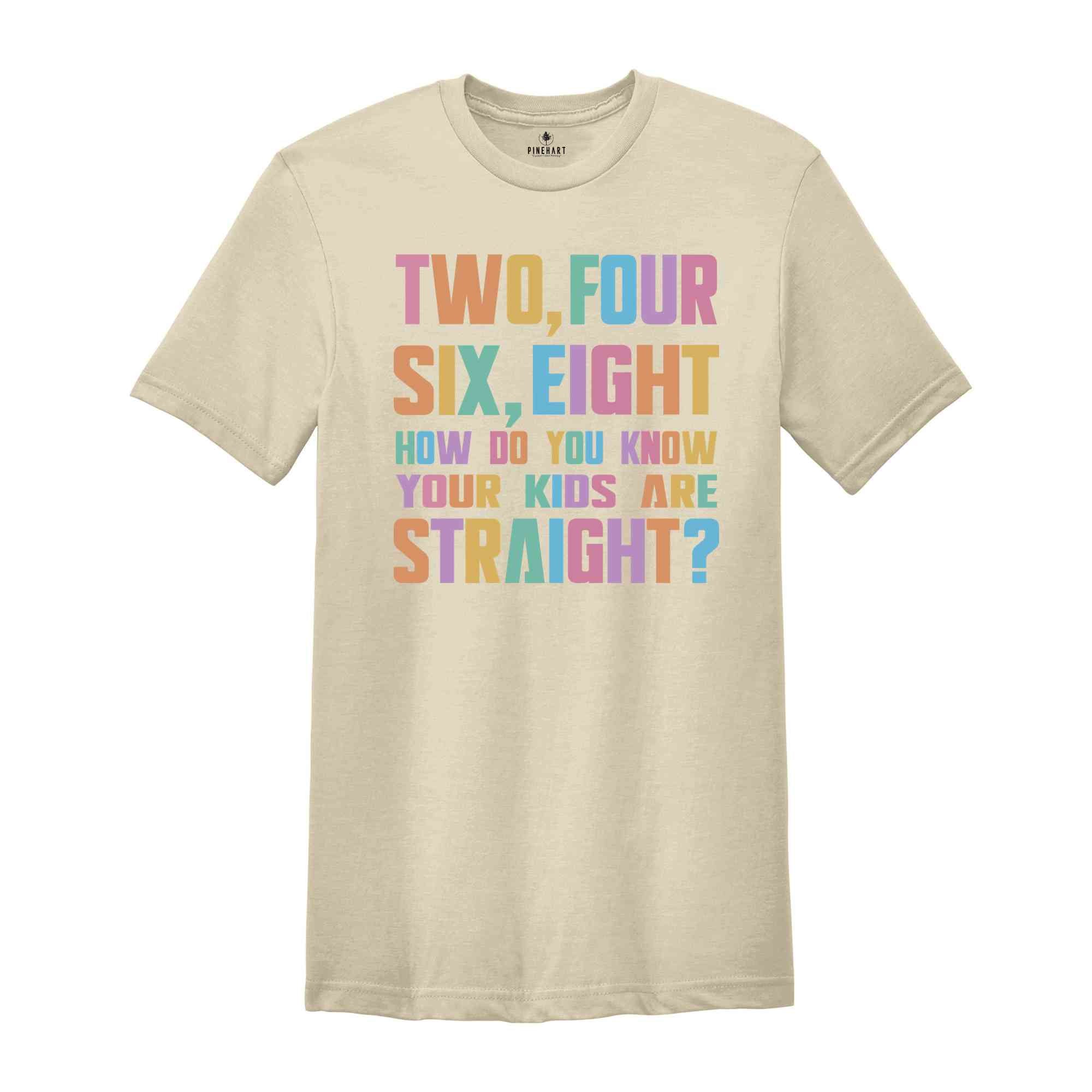 Two Four Six Eight How Do You Know Your Kids Are Straight? Shirt, Pride Shirt, LGBT Pride Shirt, Pride Rainbow Shirt, Pride Ally Shirt