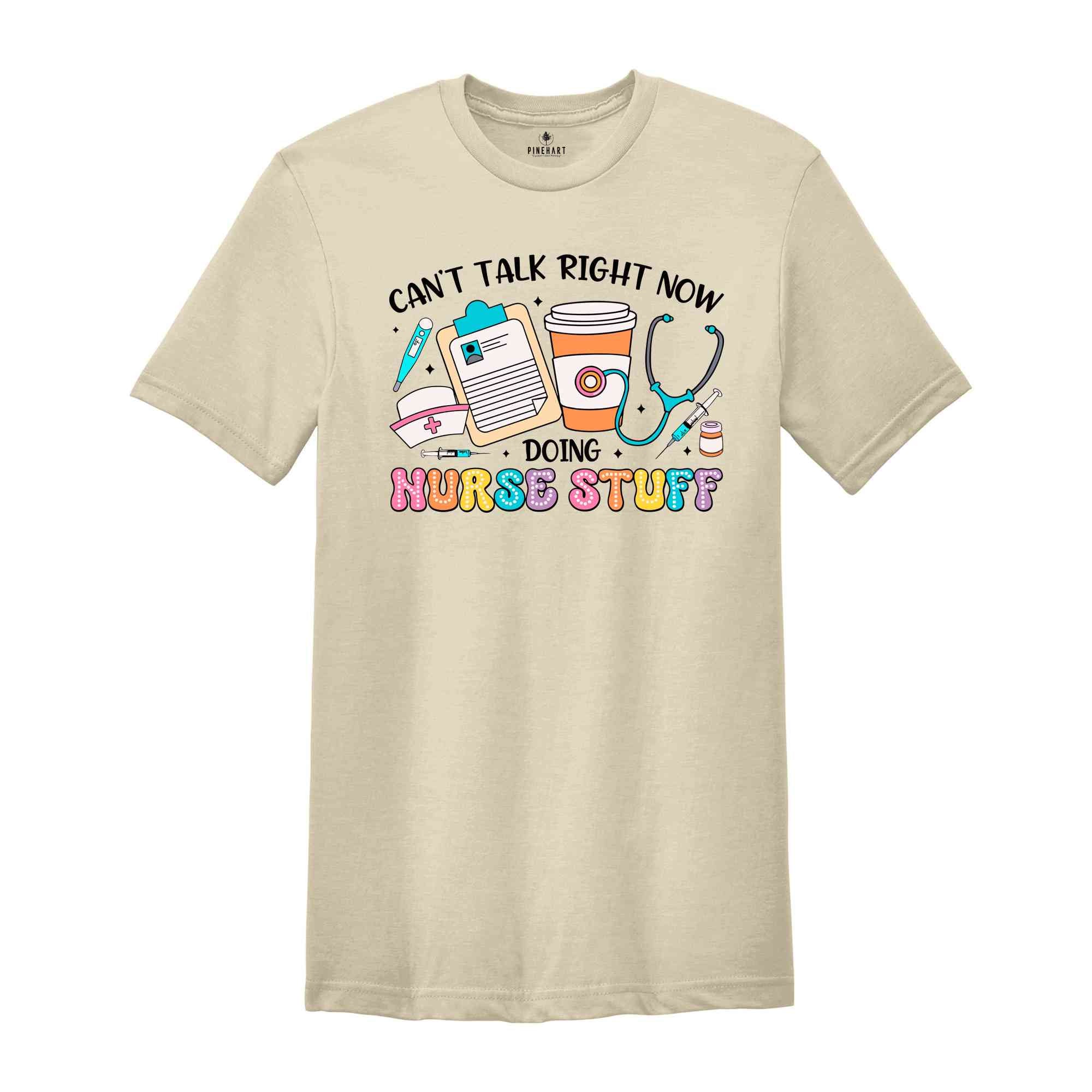 Can’t Talk Right Now Doing Nurse Stuff Shirt, Nurse Life T-Shirt, Nurse Shirt, Funny Nurse Tee, Nurse Gift