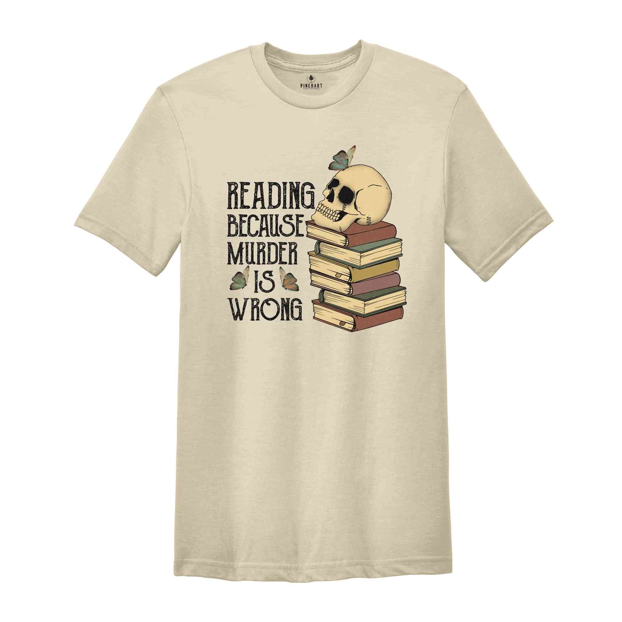 Reading Because Murder is Wrong Shirt, Funny Book Lover Shirt, Book Lover Skull Shirt, Bibliophile Shirt, Bookworm Shirt, Librarian Shirt