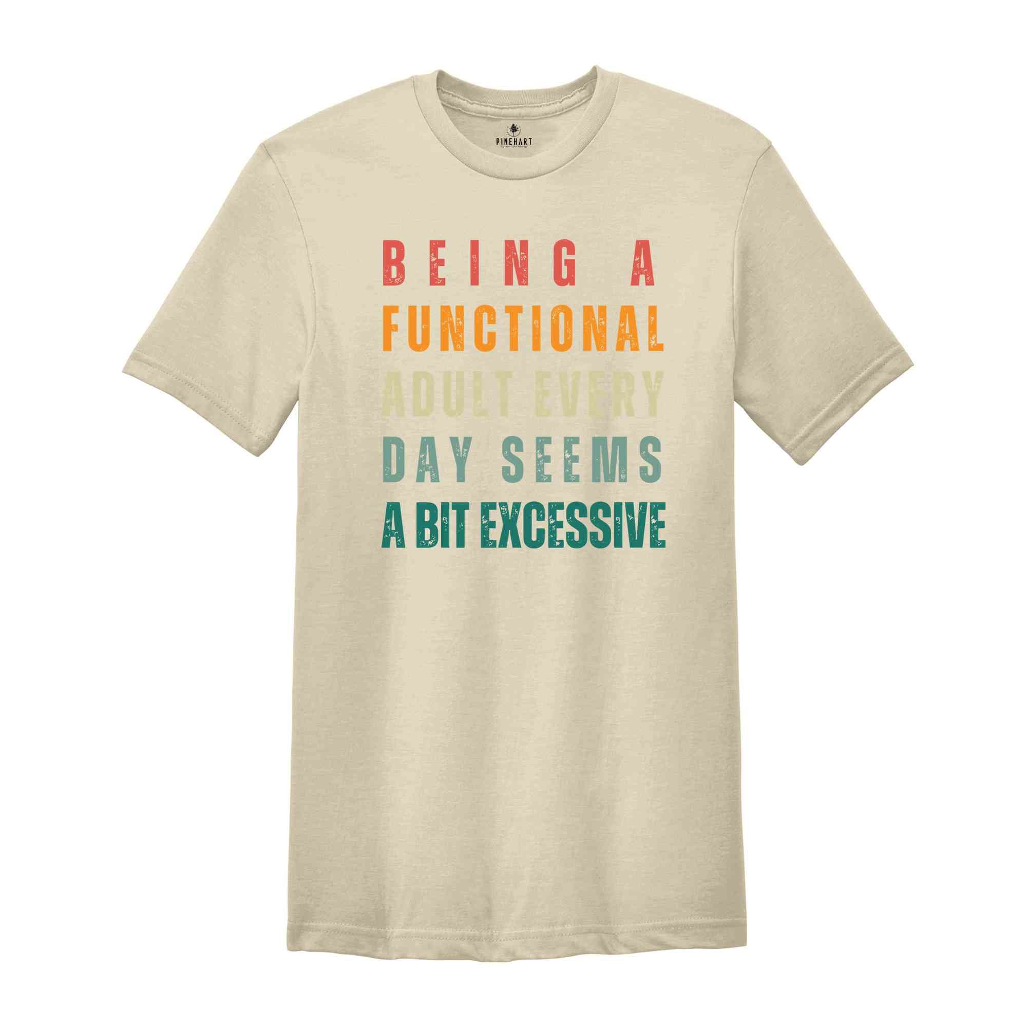 Being A Functional Adult Everyday Seems A Bit Excessive T-Shirt, Adult Humor Shirts, Adulting T-Shirt, Funny Gifts