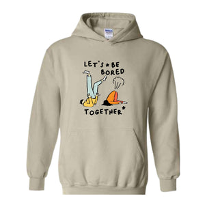 Let's Be Bored Together Sweatshirt, Funny Meme Sweatshirt, Meme Hoodie, Funny Meme Apparel, Funny Meme Hoodie, Streetwear