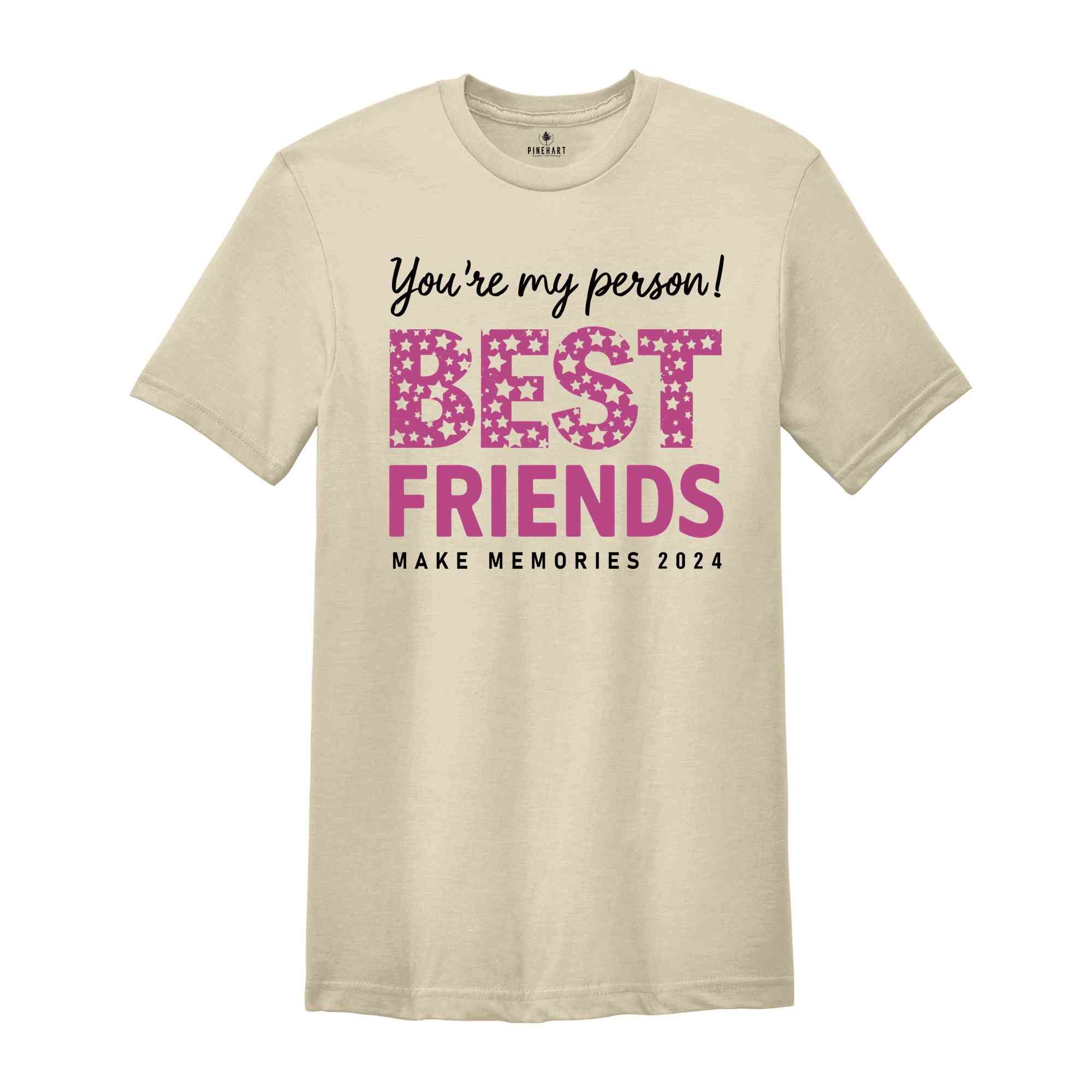 You Are My Person Best Friends 2024 Shirt, Make Memories Shirt, Trendy Besties Shirt, Cute Girls Gift, Best Friends Shirt