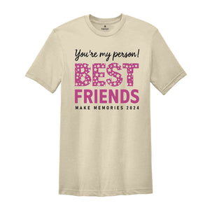 You Are My Person Best Friends 2024 Shirt, Make Memories Shirt, Trendy Besties Shirt, Cute Girls Gift, Best Friends Shirt