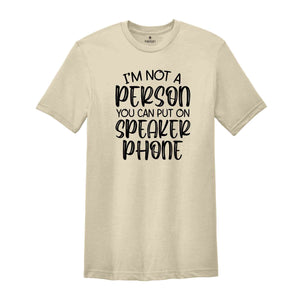 I’m Not A Person You Can Put On Speaker Phone Shirt, Funny Gifts, Funny Saying Shirt, Gift for Friend, Humor Vneck Shirt