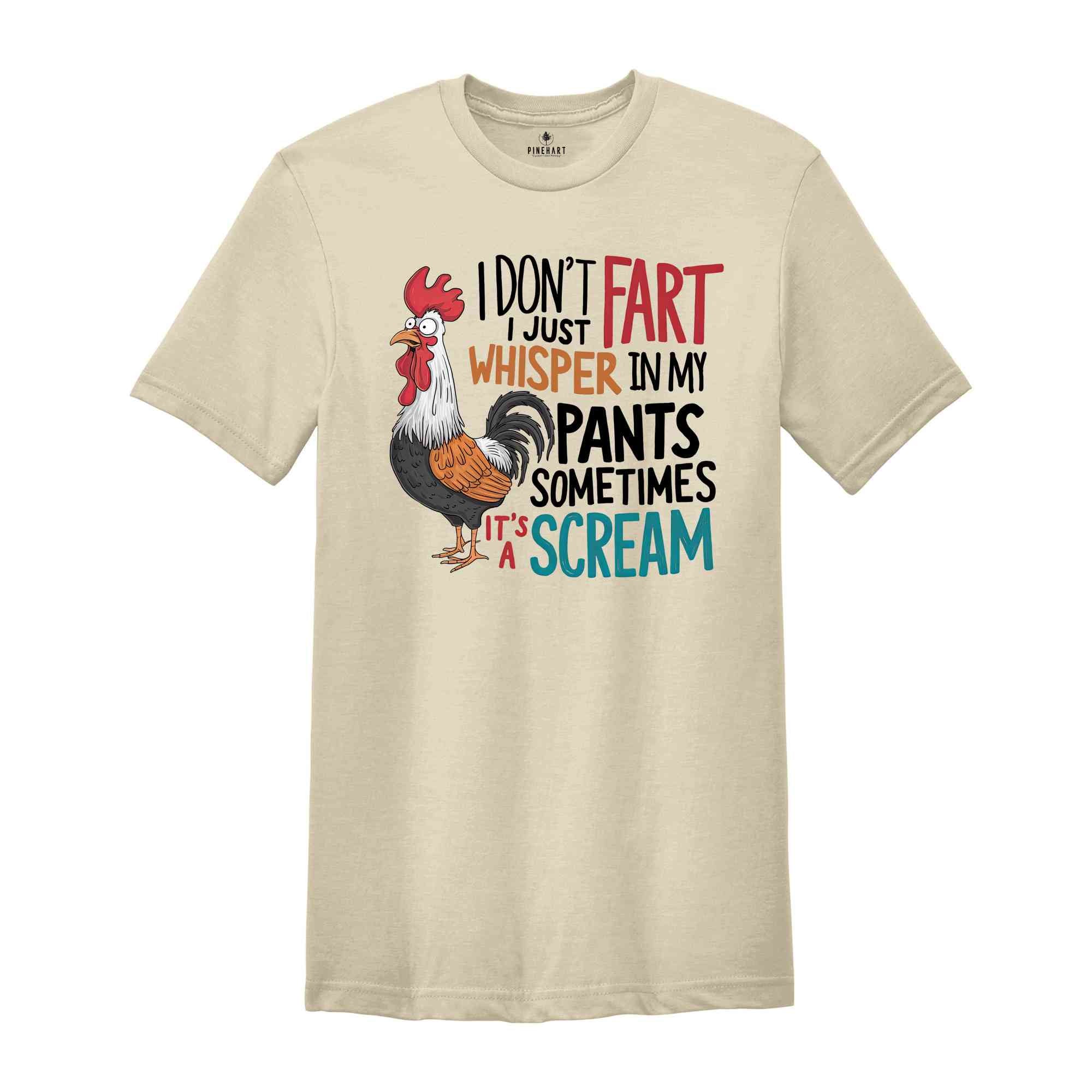 I Don't Fart I Just Whisper In My Pants Sometimes It's A Scream Shirt, Humorous Shirt, Chicken Lover Shirt, Funny Chicken Shirt