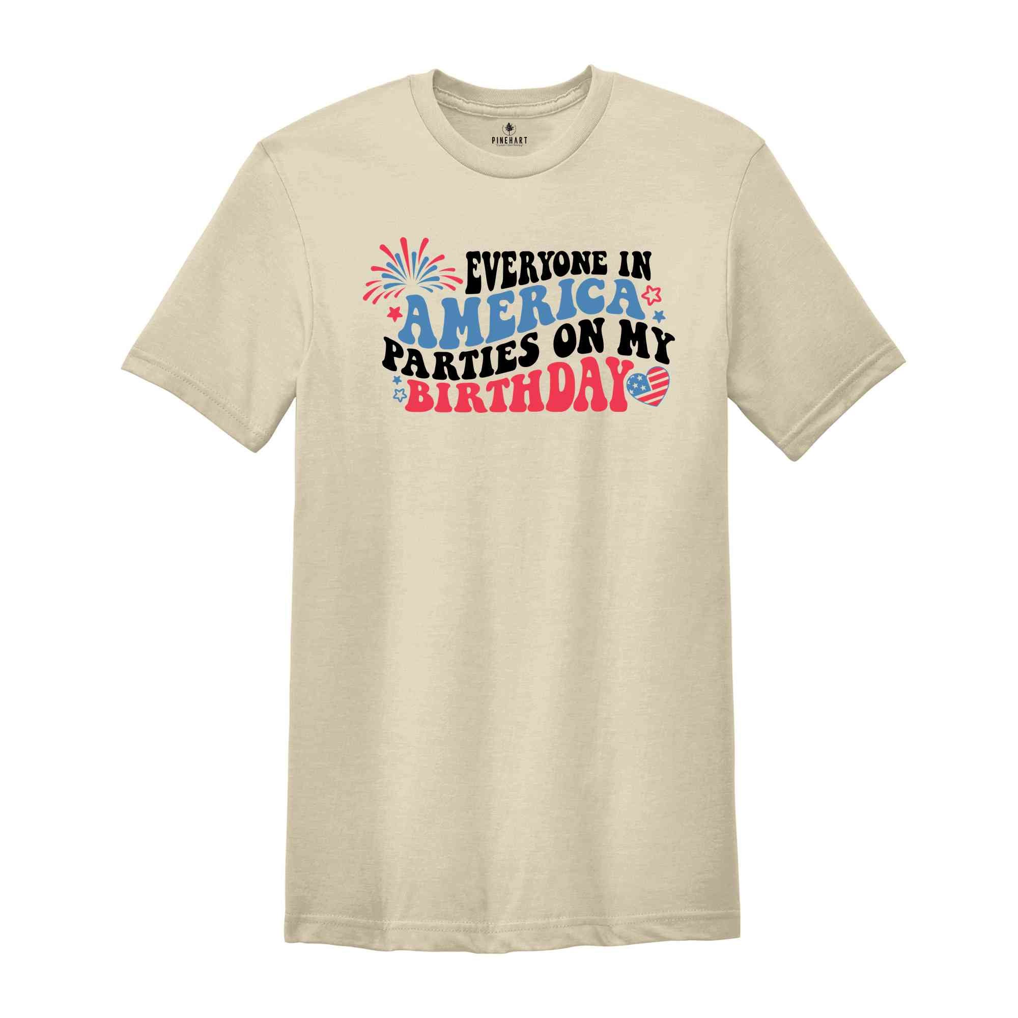 Everyone In America Parties On My Birthday Shirt, 4th Of July Birthday Shirt, Independence Day Shirt, Birthday Gift, Birthday Party Shirt