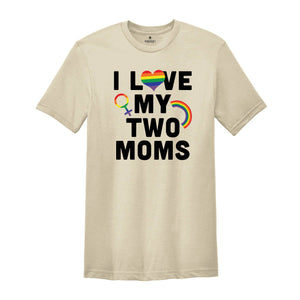 I Love My Two Moms Shirt, LGBT Pride Shirt, Pride Parade Tee, Human Rights Shirt, Equality Shirt, Two Moms Tee, LGBT Family Shirt