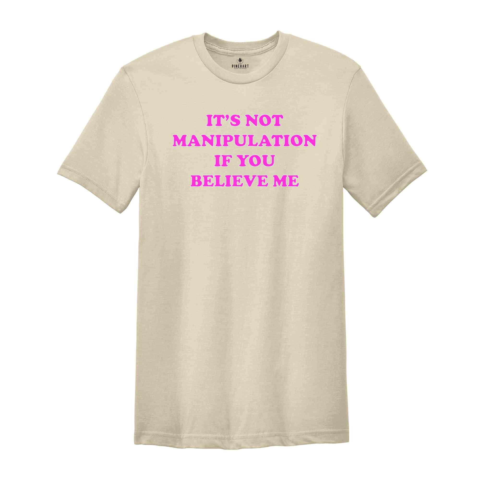 Its Not Manipulation If You Believe Me shirt , Sassy Shirt , Sassy Tee , 2000s Shirt , Y2K Shirt , Gift for friend , Baby Tee, Funny Shirt