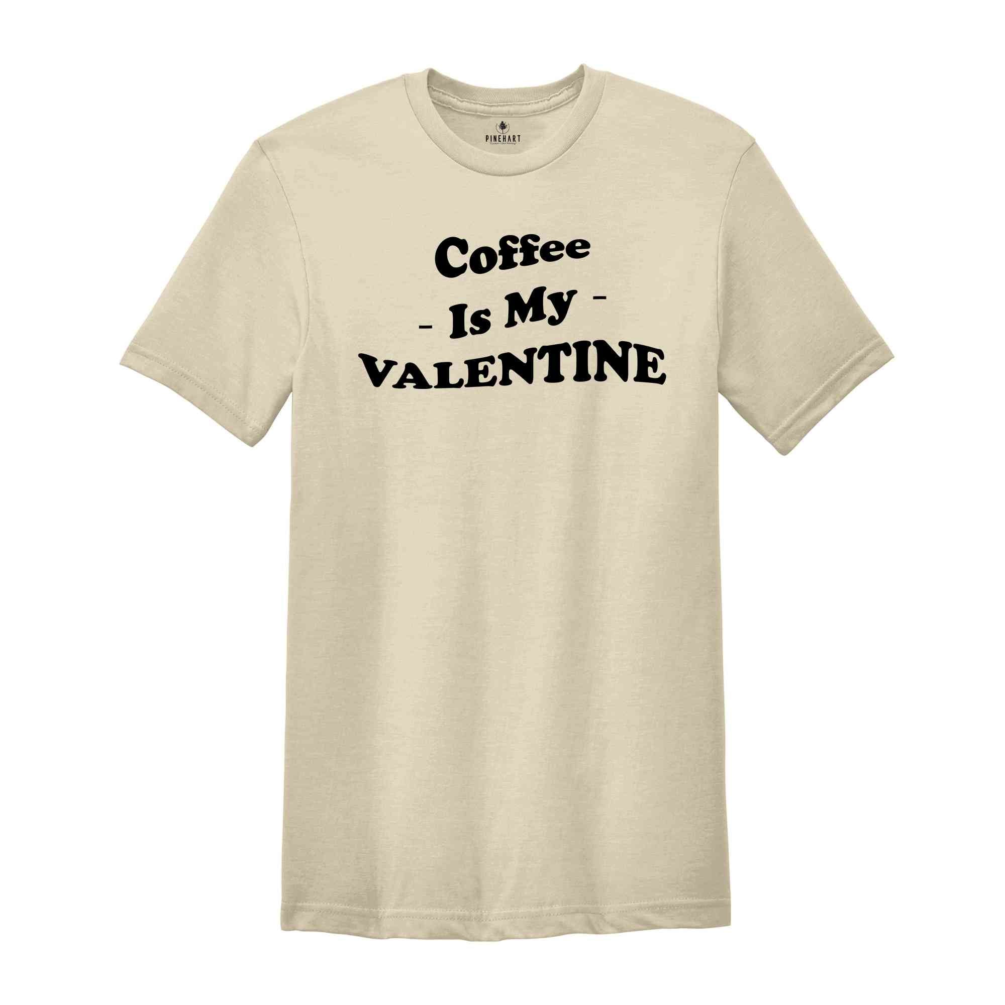 Coffee Is My Valentine T-Shirt, Funny Valentine Tee, Valentine's Day Gift, Singles Awareness, Coffee Lovers Gift, Coffee Is My Valentine Gr