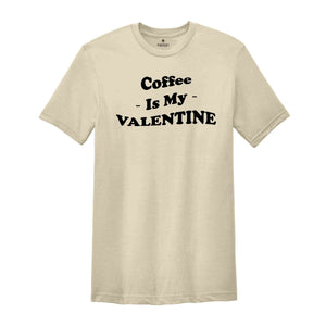 Coffee Is My Valentine T-Shirt, Funny Valentine Tee, Valentine's Day Gift, Singles Awareness, Coffee Lovers Gift, Coffee Is My Valentine Gr