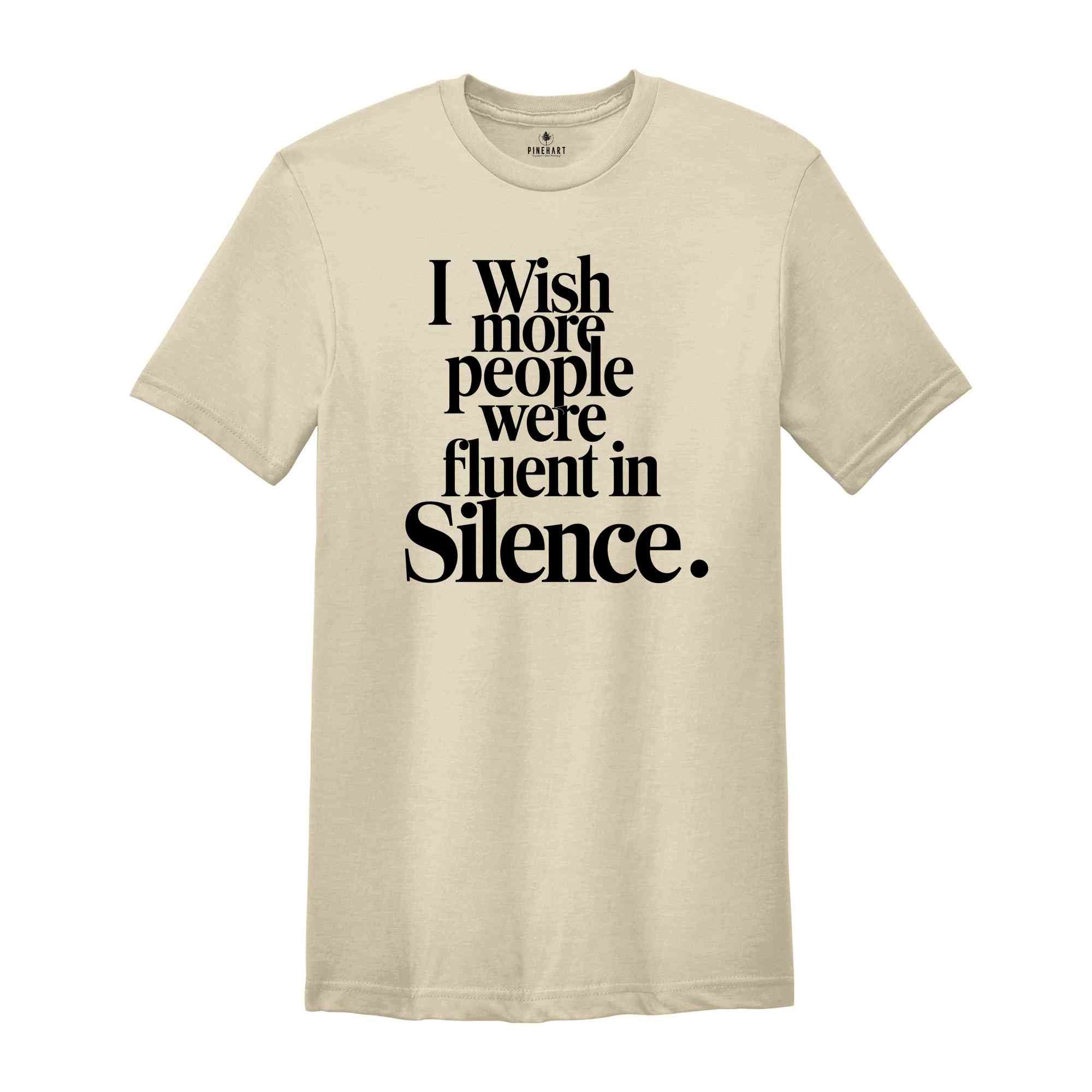 I Wish More People Were Fluent In Silence Shirt, Humorous T Shirt, Funny Saying Shirt, Sarcastic Shirt, Funny Shirt, Sarcasm Shirt