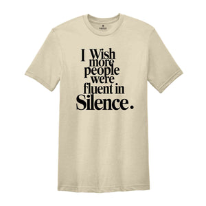 I Wish More People Were Fluent In Silence Shirt, Humorous T Shirt, Funny Saying Shirt, Sarcastic Shirt, Funny Shirt, Sarcasm Shirt