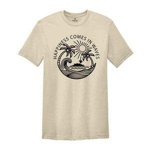 Happiness Comes in Waves Shirt, Ocean Shirt, Summer Vacation Shirt, Summer Trip Shirt, Surf Lover Shirt, Beach Vibes Shirt