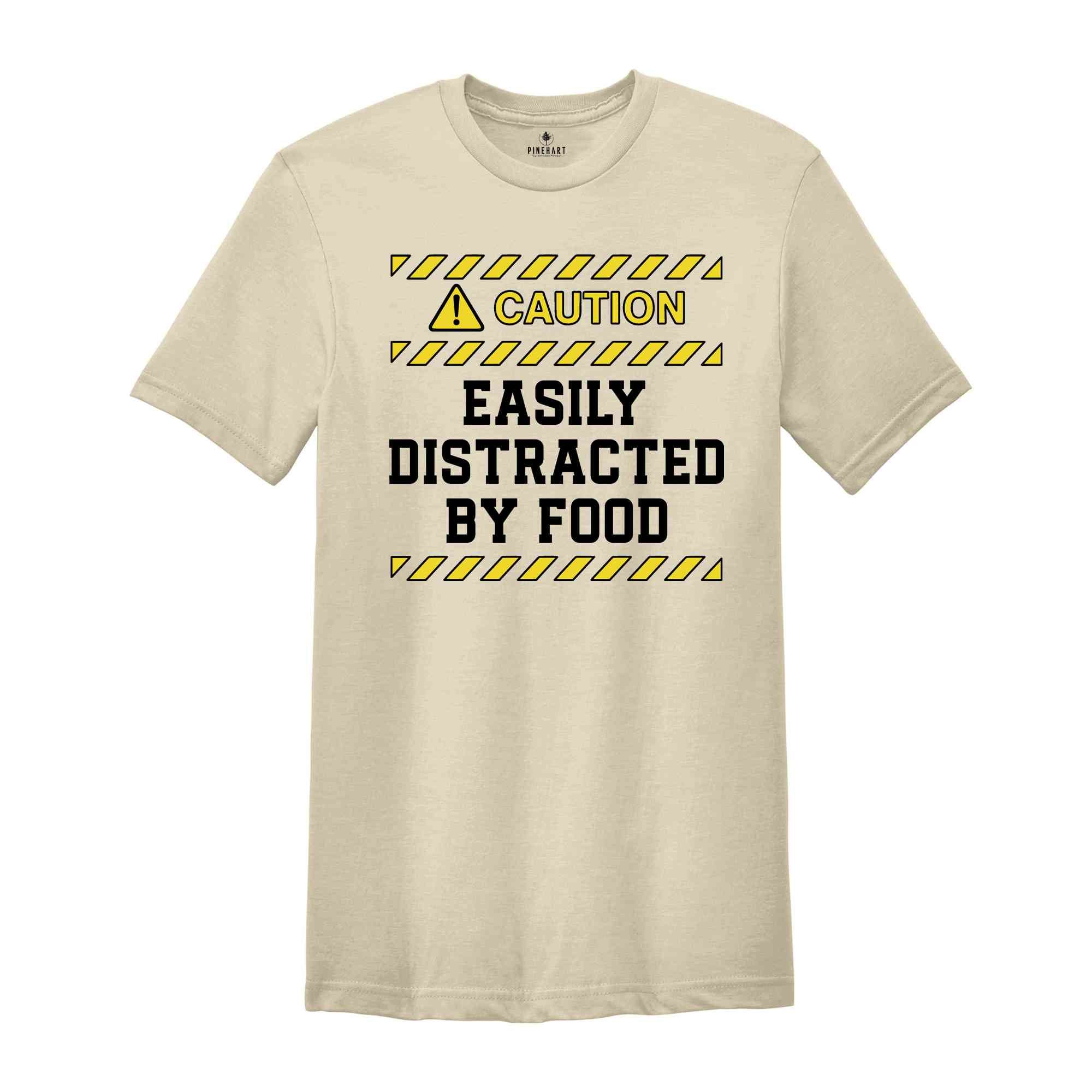 Caution Easily Distracted By Food Shirt, Easily Distracted By Food Tee, Funny Foodies Shirt, Food Lover T-Shirt, Funny Meme Shirt, Food Tee