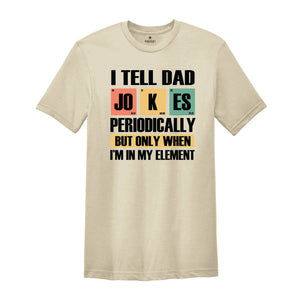 I Tell Dad Jokes Periodically But Only When I'm In My Element Shirt, Dad Jokes Shirt, Funny Dad Shirt, Father Shirt, Gift For Dad