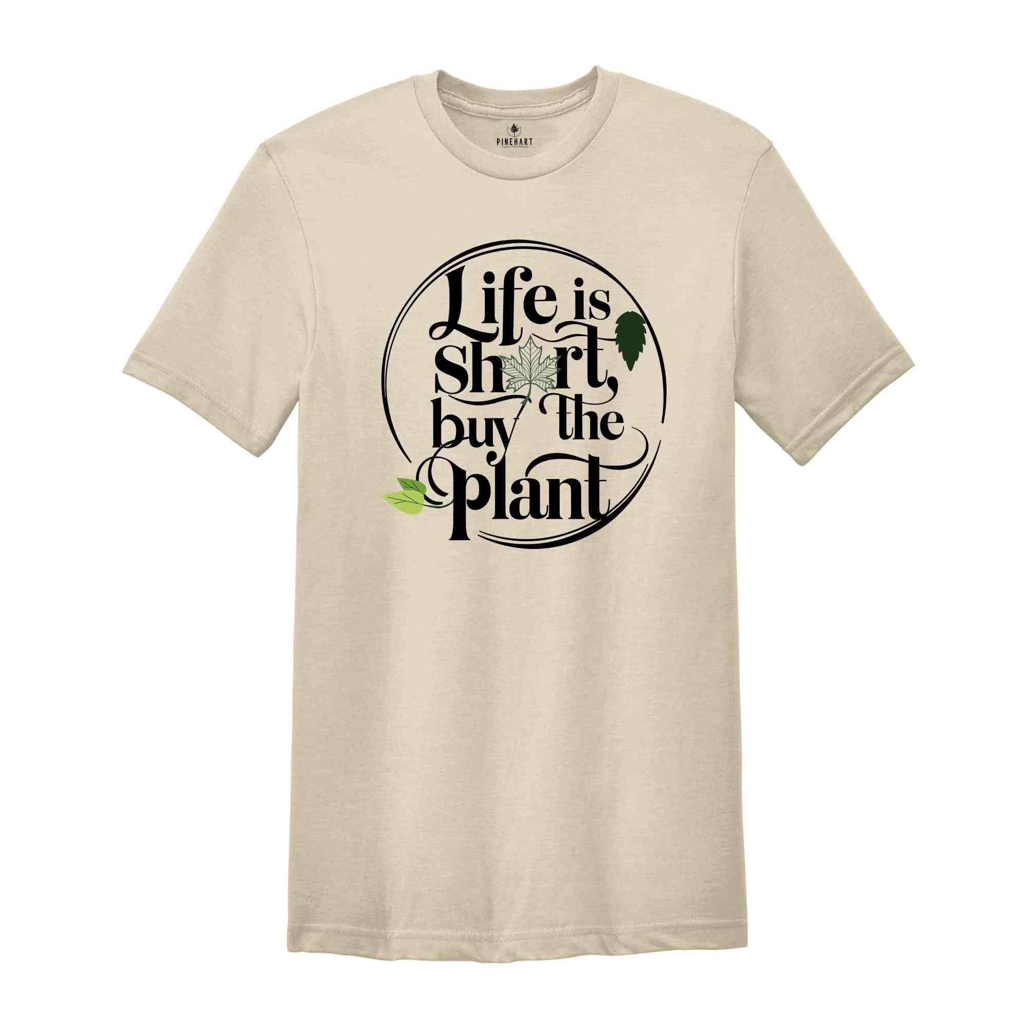 Plant Lover Gift, Plant Shirt, Life Is Short Buy The Plant Shirt, Plant Lover Shirt, Gardening Shirt, Plant Mama Shirt, Gardener Gift