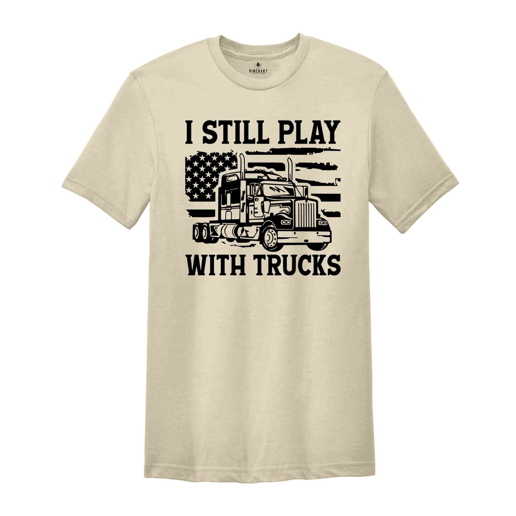 Funny Truck Shirt, Truck Driver Shirt, Truck Driving Shirt, Trucker Dad Shirt, Driver Birthday Gift, Still Plays With Trucks, Truck Shirt