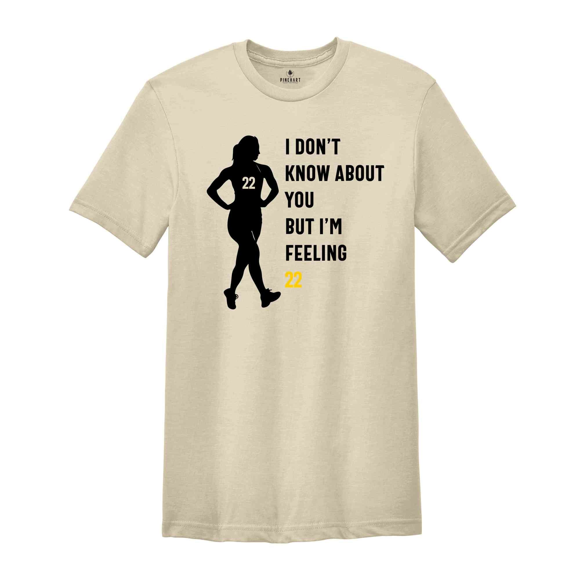 I Don't Know About You But I'm Feeling 22 Shirt, Caitlin Clark Shirt, Basketball Fan Shirt, 22 Shirt, Caitlin Clark Fan, Womens Basketball