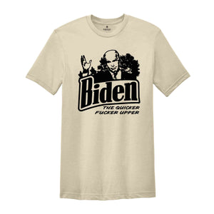 Biden The Quicker Fucker Upper Shirt, Funny Biden Shirt, Anti Biden Shirt, 2024 Election Shirt, Voting Shirt, Political Shirt,