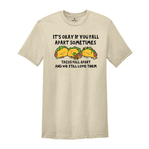 It's Okay If You Fall Apart Sometimes Shirt, Tacos Fall Apart And We Still Love Them Shirt, Taco Lover Shirt, Funny Food Shirt