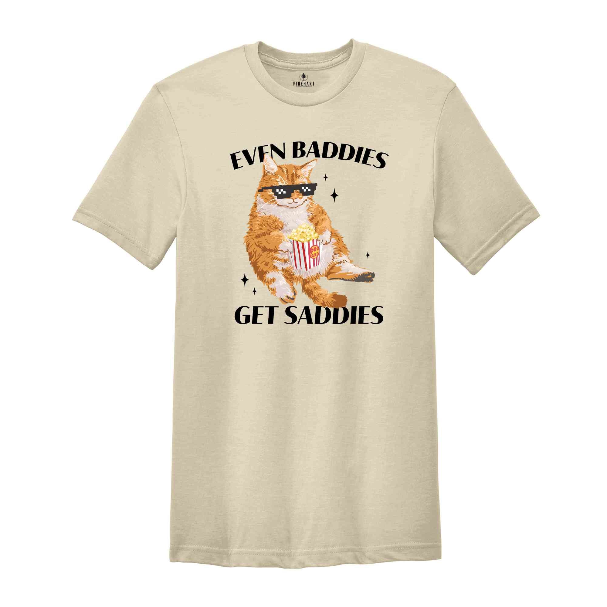 Even Baddies Get Saddies Funny Cat Meme Shirt, Cat Lover Shirt, Cat Meme Shirt, Funny Cat Shirt, Vintage Tshirts, Trendy Shirts