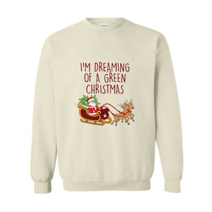 I'M Dreaming Of A Green Christmas Sweatshirt, Christmas Sweatshirt, Christmas Gifts, Santa Claus Sweatshirt, Christmas Deer