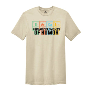 Sarcasm Primary Elements Of Humor Shirt, Sarcastic Shirt, Funny Shirt, Science Shirt, Funny Elements Shirt, Sarcastic Shirt Gift