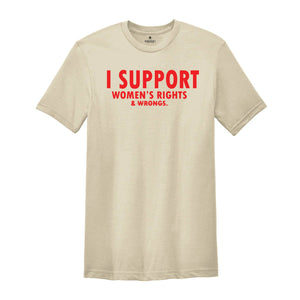 I Support Women's Rights And Wrongs T-Shirt, Meme Shirt, Feminist Shirt, Feminism Tee, Women's Rights Shirt