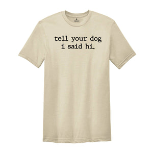 Tell Your Dog I Said Hi Shirt, Pet Lover Shirt, Dog Mom Shirt, Dog lover shirt, Funny Dog T-Shirt, Gifts for Dog Lovers, Dog Lover Gift