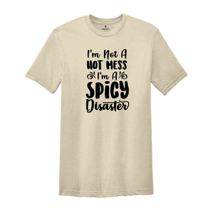 Funny Sarcastic Shirt, Funny Trendy Shirt, I Am Not A Hot Mess I Am A Spicy Disaster Shirt, Gift For Girl Friend, Funny Quote Shirt