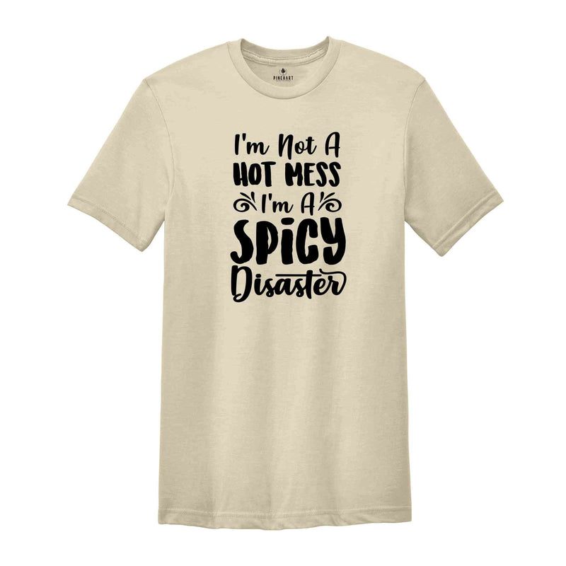 Funny Sarcastic Shirt, Funny Trendy Shirt, I Am Not A Hot Mess I Am A Spicy Disaster Shirt, Gift For Girl Friend, Funny Quote Shirt