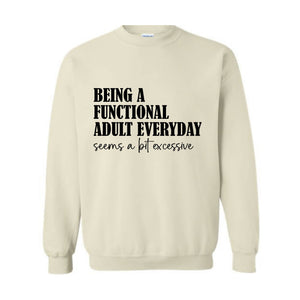 Being A Functional Adult Everyday Seems A Bit Excessive Sweatshirt, Adult Humor Sweater, Funny Day Drinking Sweater, Sarcastic Sweater